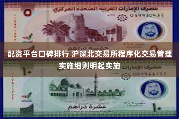 配资平台口碑排行 沪深北交易所程序化交易管理实施细则明起实施
